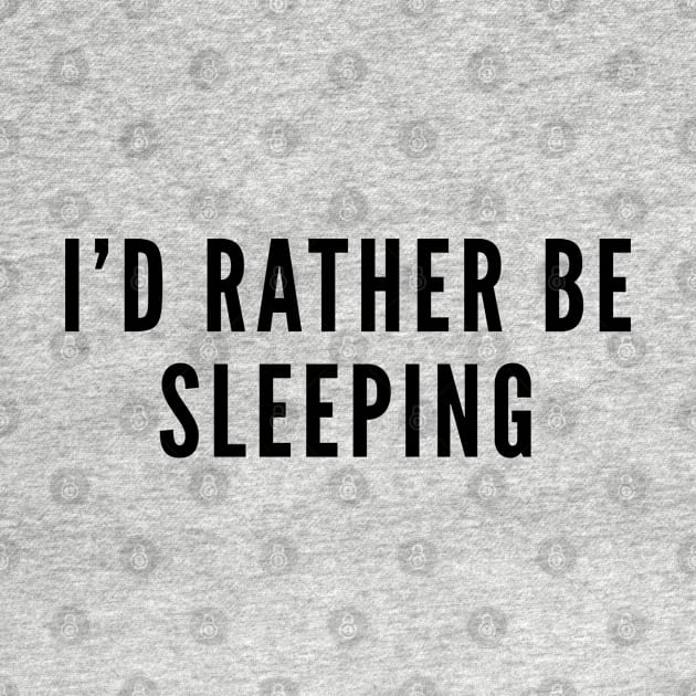 Funny - I'd Rather Be Sleeping - Funny Joke Slogan Humor Statement by sillyslogans